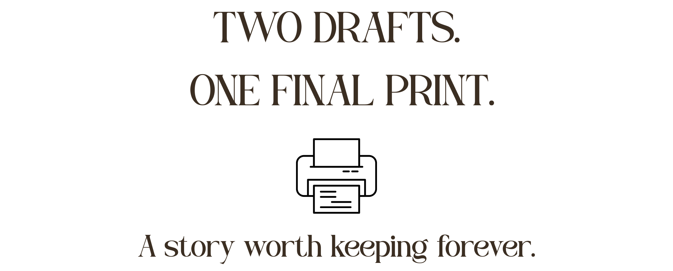 Two drafts. One final print. — A story worth keeping forever.